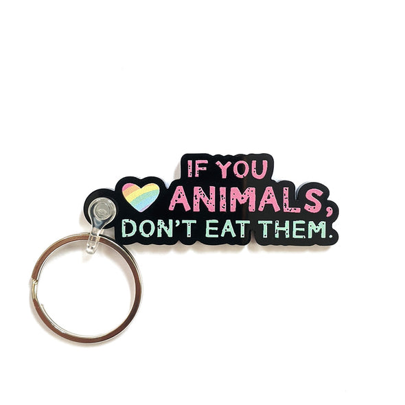 "If You Love Animals, Don't Eat Them." Printed Recycled Acrylic Vegan Keychain