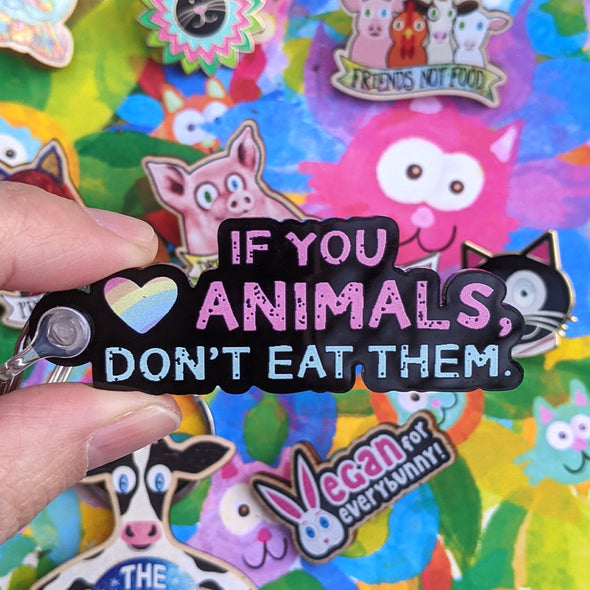 "If You Love Animals, Don't Eat Them." Printed Recycled Acrylic Vegan Keychain
