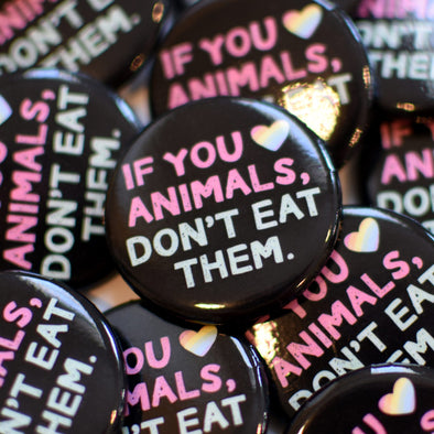 "If You Love Animals, Don't Eat Them." 1.25” Round Vegan Pinback Button