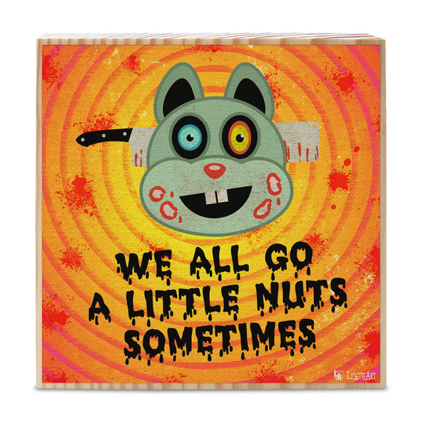 "We All Go a Little Nuts Sometimes" Monster Squirrel Art on Wood Block - Funny Home Sign